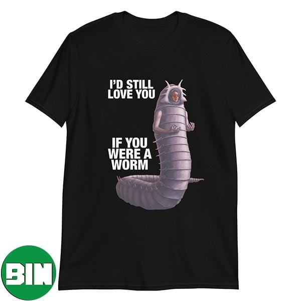 I Would Love You If You Were A Worm 2 Unique T-Shirt