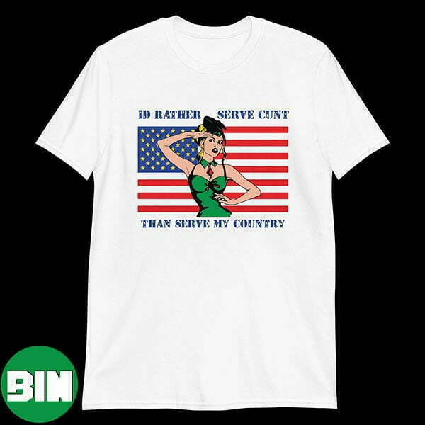I Would Rather Serve Cunt Than Serve My Country Unique T-Shirt