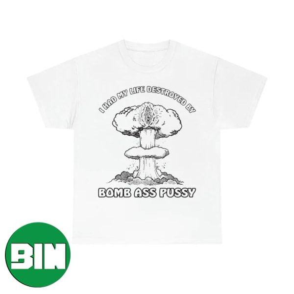 Bomb Ass Pussy Funny T-Shirt