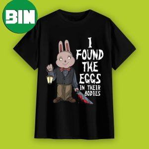 Horror Movie I Found The Eggs In Thier Bodies Scary Easter Eggs Bunny 2023 Alishirts T-Shirt