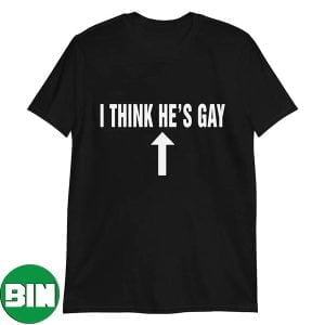 I Think He’s Gay Style T-Shirt
