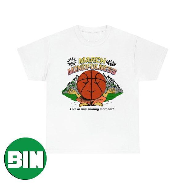 March Mindfulness Live In One Shining Moment Funny March Madness 2023 Funny T-Shirt