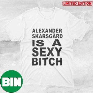 Alexander Skarsgard Is A Sexy Bitch Succession Funny T-Shirt