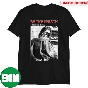 Be The Person Your Dog Think Killed Hitler Funny T-Shirt