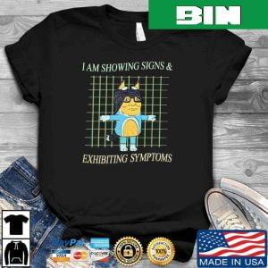 I Am Showing Signs And Exhibiting Symptoms T-Shirt