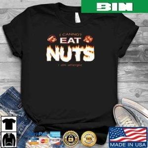 I Cannot Eat Nuts I Am Allergic Funny T-Shirt