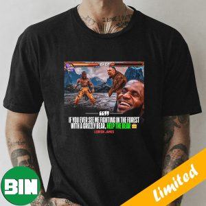 If You Ever See Me Fighting With A Grizzly Bear Help The Bear LeBron James Los Angeles Lakers Defeat The Grizzelies NBA Playoffs Funny T-Shirt