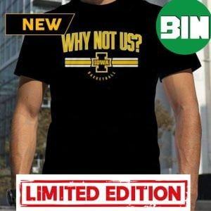 Iowa Hawkeyes Men’s Basketball Why Not Us Funny T-Shirt