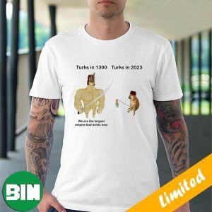 Turks in 1300 and in 2023 We Are The Largest Empire That Exists Now Funny Meme T-Shirt