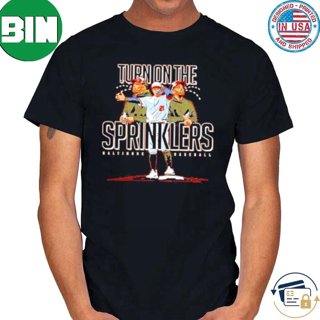 Turn On The Sprinklers Baltimore Baseball Fan Gifts T-Shirt