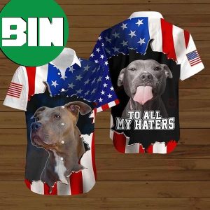 4th Of July Independence Day American Flag Pitbull To All My Haters Hawaiian Shirt