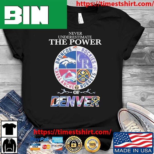 Never Underestimate The Power Of Denver Sports Teams 2023 Fashion T-Shirt