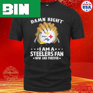 Official Pittsburgh Steelers Damn Right I Am A Pittsburgh Steelers Fan Now And Forever 2023 Fashion T-Shirt