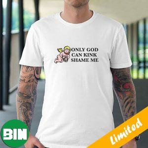 Only God Can Kink Shame Me Funny T-Shirt