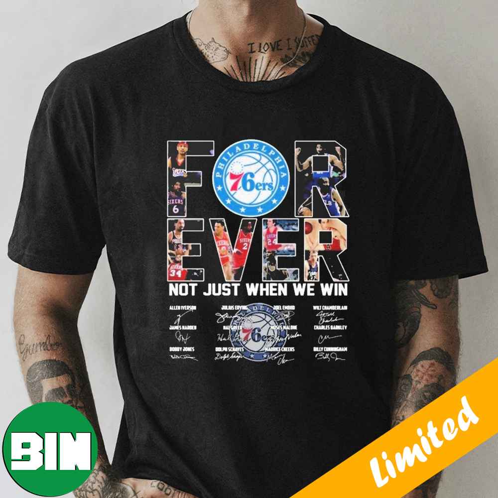 Philadelphia 76ers Forever Not Just When We Win Signatures Fan Gifts T-Shirt
