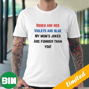 Roses Are Red Violets Are Blue My Mom’s Jokes Are Funnier Than You Happy Mother Day 2023 Unique T-Shirt