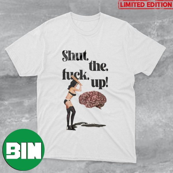 Shut The Fuck Up Funny T-Shirt