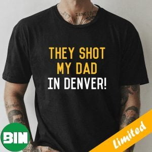 They Shot My Dad in Denver Pittsburgh Pirates MLB Team Fan Gifts T-Shirt