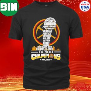 Denver Nuggets The Best Team Ever NBA Finals Champions Name June 2023 Fan Gifts T-Shirt