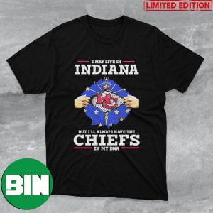 I May Live In Indiana But I Will Always Have The Kansas City Chiefs In My DNA Fan Gifts T-Shirt