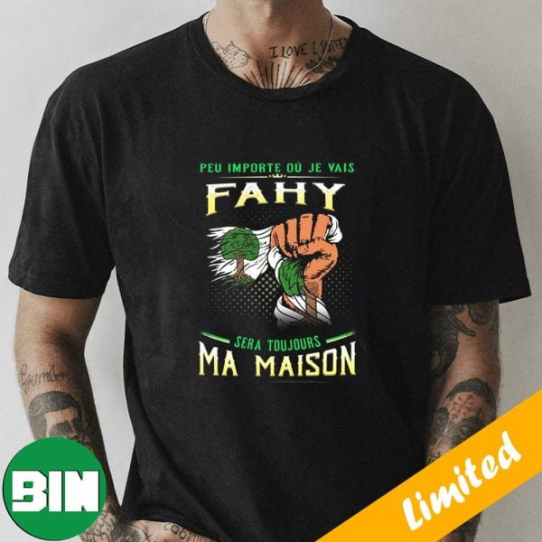 Peu Importe Ou Je Vais Fahy Sera Touujours Ma Maison T-Shirt