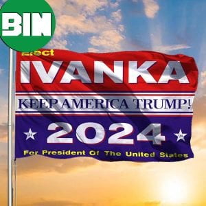 Trump 2024 Flag Elect Ivanka Keep American Trump 2024 Merchandise Ivanka For President Banner 2 Sides Garden House Flag