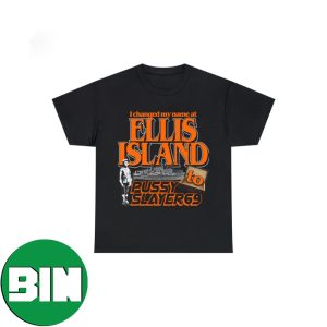 I Changed My Name At Ellis Island To Pussy Slayer 69 T-Shirt