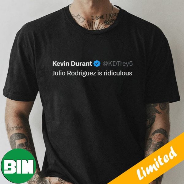 Kevin Durant New Tweet Julio Rodriguez Is Ridiculous Funny T-Shirt