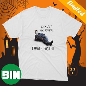 Don’t Bother I Walk Faster Michael Myers Halloween Shirt
