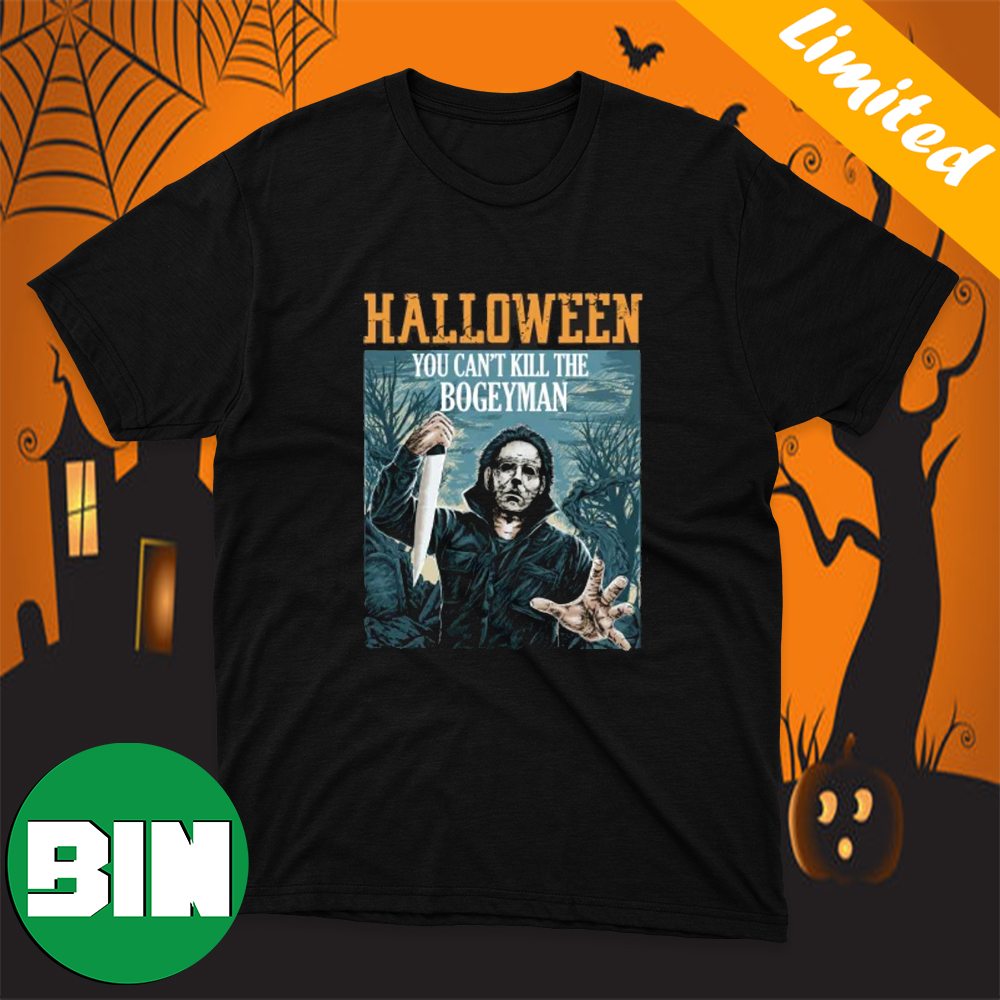 Halloween You Can't Kill The Bogeyman Michael Myers Halloween Shirt