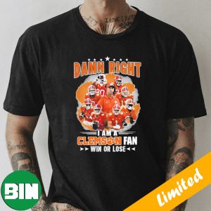 Damn Right I Am A Clemson Football Fan Win Or Lose T-Shirt