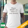 Please Never Use Toilets In Your Dreams T-Shirt