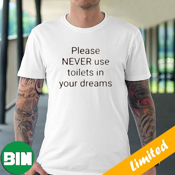 Please Never Use Toilets In Your Dreams T-Shirt