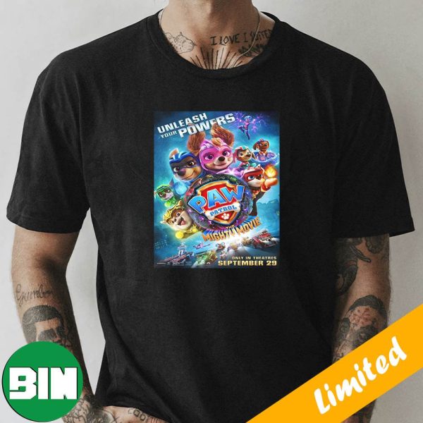 Unleash Your Powers Paw Patrol The Mighty Movie Only In Theatres September 29 T-Shirt