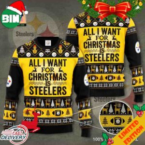 All I Want For Christmas Is Pittsburgh Steelers Ugly Sweater For Men And Women