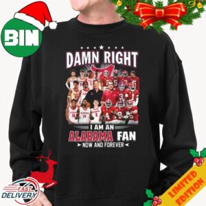 Damn Right I Am A Alabama Crimson Tide Fan Now And Forever T-Shirt Hoodie Sweater
