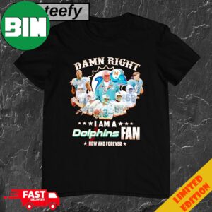 Damn Right I Am A Dolphins Fan Now And Forever Signatures T-Shirt