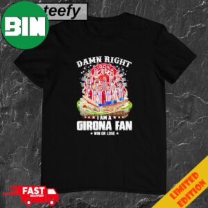 Damn Right I Am A Girona Fan Win Or Lose T-Shirt