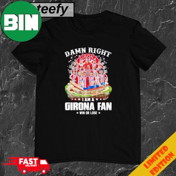 Damn Right I Am A Girona Fan Win Or Lose T-Shirt