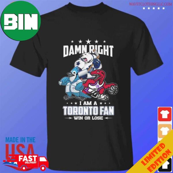 Damn Right I Am A Toronto Fan Mascots Win Or Lose 2024 T-Shirt