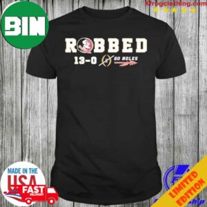 Florida State Football Robbed Undefeated 13-0 Go Noles T-Shirt Long Sleeve Hoodie Long Sleeve Hoodie