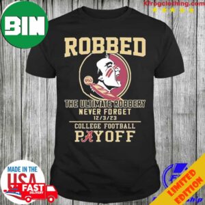 Florida State Seminoles The Ultimate Robbed Never Forget 12 3 23 College Football Payoff T-Shirt Long Sleeve Hoodie Long Sleeve Hoodie