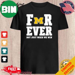 M Logo Forever Michigan Wolverines Not Just When We Win T-Shirt
