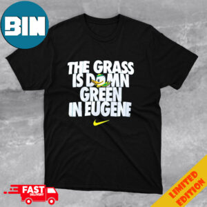 Go Ducks The Grass Is Damn Green In Eugene T-Shirt