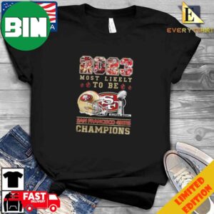 Super Bowl San Francisco 49ers 2023 Most Likely To Be Champions T-Shirt Long Sleeve Hoodie Sweater