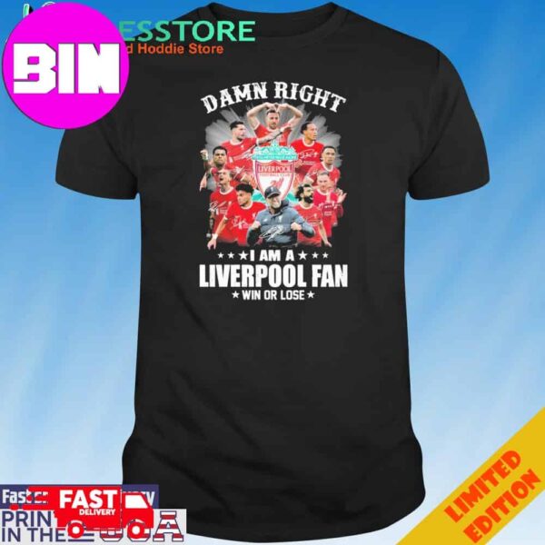 Official Damn Right I Am A Liverpool FC Fan Win Or Lose 2024 Signatures T-Shirt Hoodie