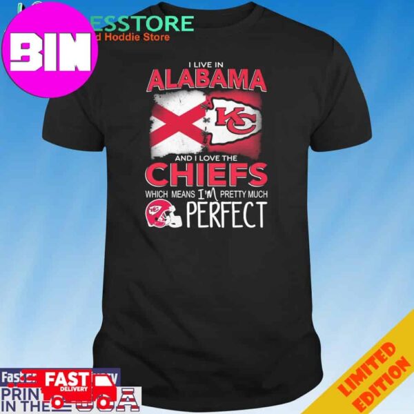 Official I Live In Alabama And I Love The Kansas City Chiefs Which Means I’m Pretty Much Perfect T-Shirt Hoodie