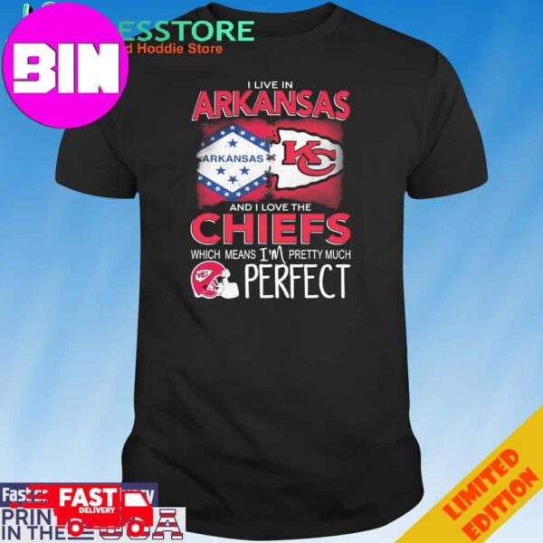 Official I Live In Arkansas And I Love The Kansas City Chiefs Which Means I’m Pretty Much Perfect T-Shirt Hoodie