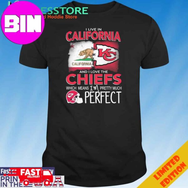 Official I Live In California And I Love The Kansas City Chiefs Which Means I’m Pretty Much Perfect T-Shirt Hoodie