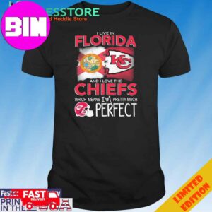 Official I Live In Florida And I Love The Kansas City Chiefs Which Means I’m Pretty Much Perfect T-Shirt Hoodie